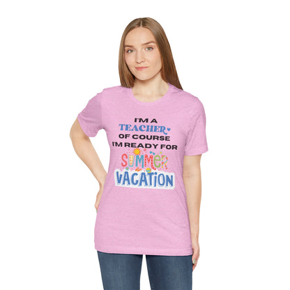 I'm A Teacher of Course I'm Ready for Summer Vacation T-shirt, Express Delivery available