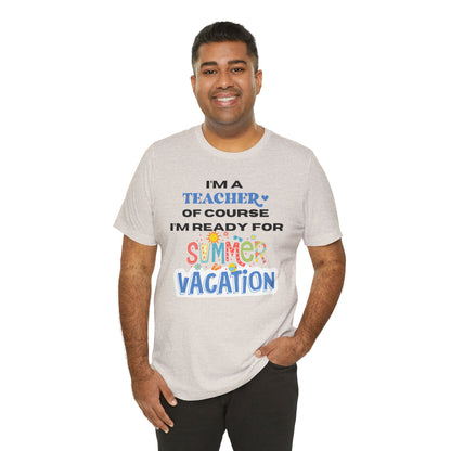 I'm A Teacher of Course I'm Ready for Summer Vacation T-shirt, Express Delivery available