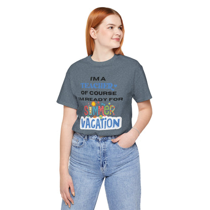 I'm A Teacher of Course I'm Ready for Summer Vacation T-shirt, Express Delivery available