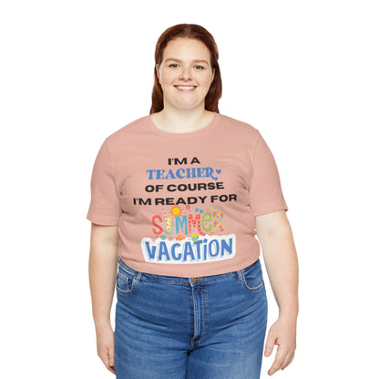 I'm A Teacher of Course I'm Ready for Summer Vacation T-shirt, Express Delivery available