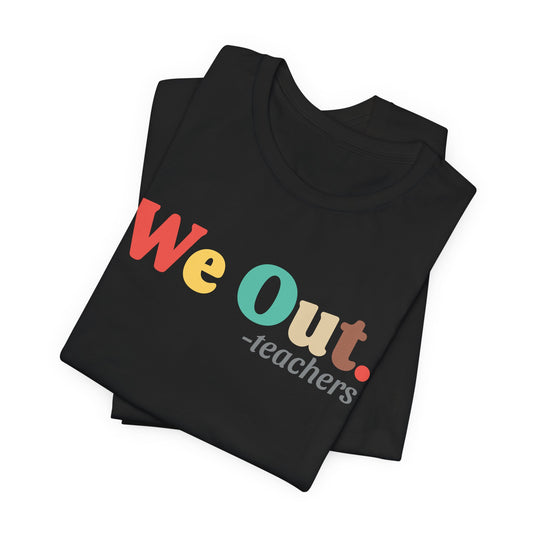 We Out. T-shirt for Teachers and Students