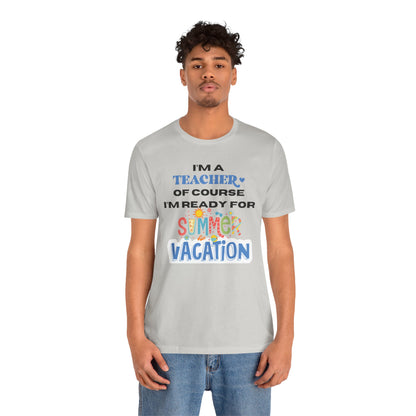 I'm A Teacher of Course I'm Ready for Summer Vacation T-shirt, Express Delivery available