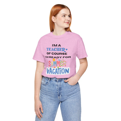 I'm A Teacher of Course I'm Ready for Summer Vacation T-shirt, Express Delivery available