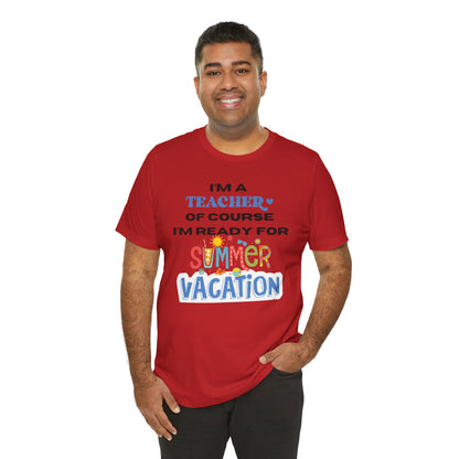 I'm A Teacher of Course I'm Ready for Summer Vacation T-shirt, Express Delivery available